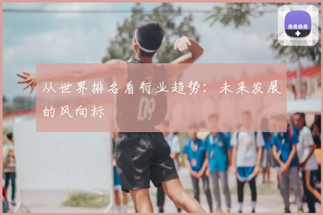 从世界排名看行业趋势：未来发展的风向标