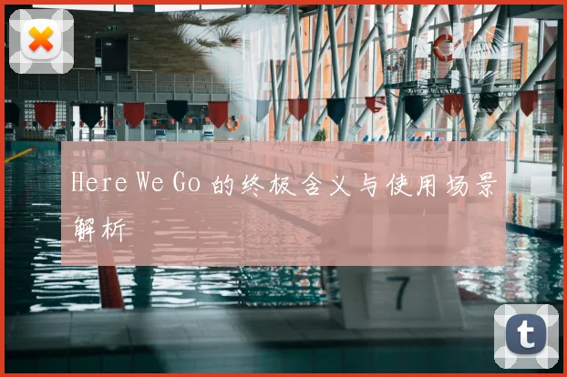 Here We Go 的终极含义与使用场景解析