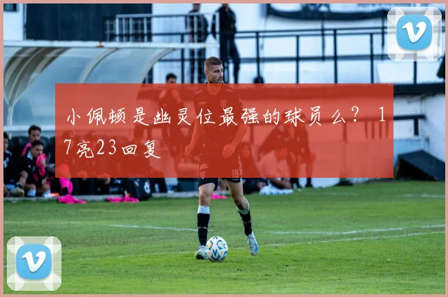 小佩顿是幽灵位最强的球员么？ 17亮23回复